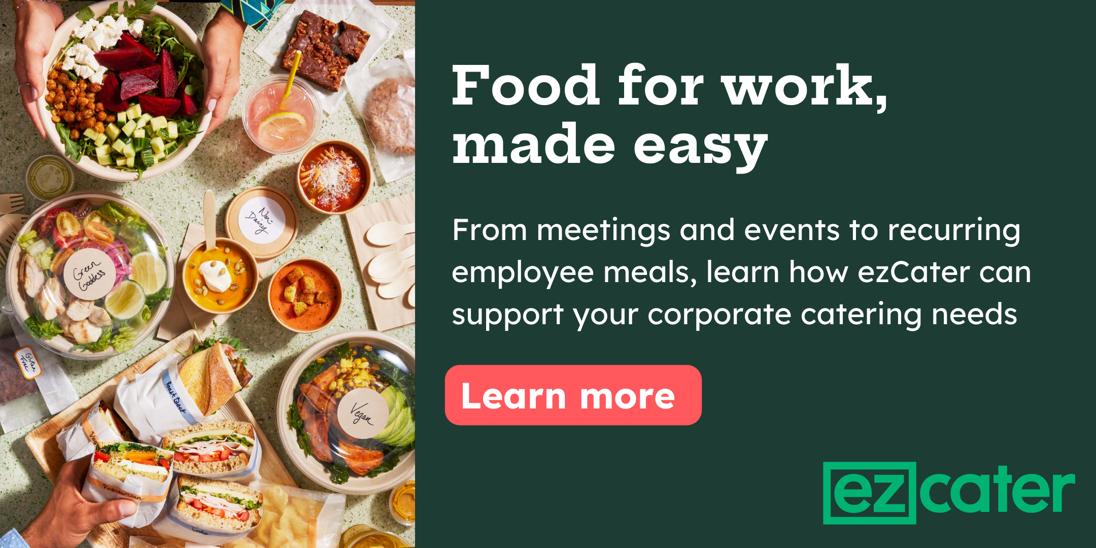 Food for work, made easy. From meetings and events to recurring employee meals, learn how ezCater can support your corporate catering needs. Learn more. 