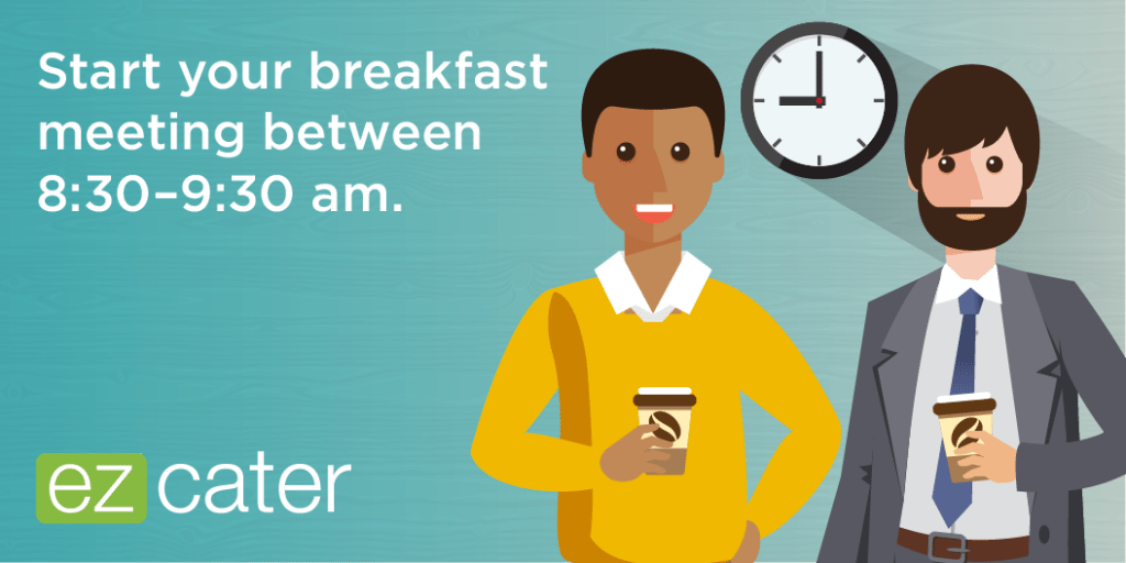 Start your breakfast sales meeting between 8:30-9:30am
